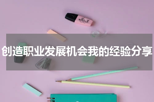 创造职业发展机会我的经验分享