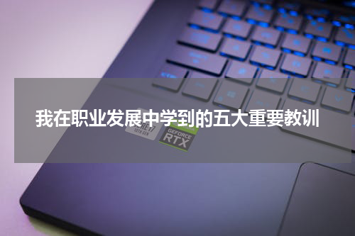 我在职业发展中学到的五大重要教训
