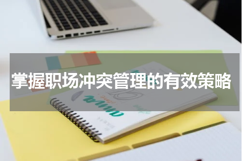 掌握职场冲突管理的有效策略