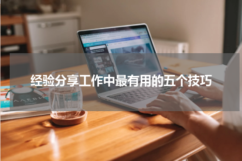经验分享工作中最有用的五个技巧