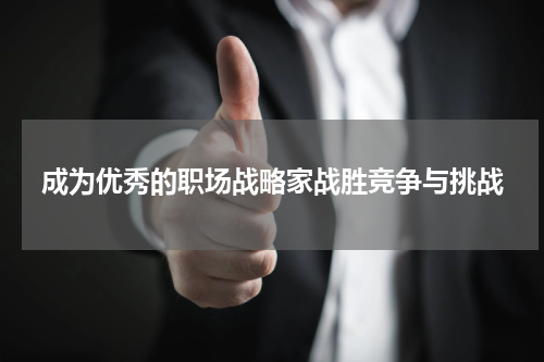 成为优秀的职场战略家战胜竞争与挑战