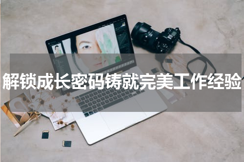 解锁成长密码铸就完美工作经验