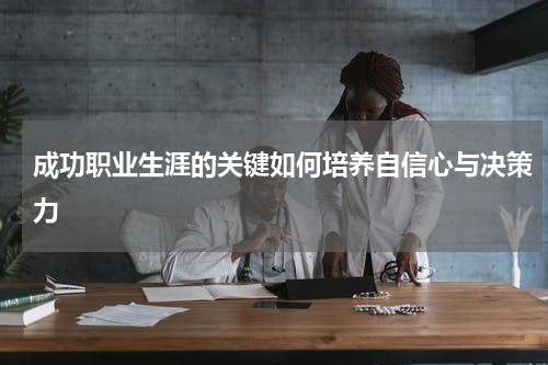成功职业生涯的关键如何培养自信心与决策力