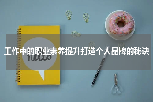 工作中的职业素养提升打造个人品牌的秘诀