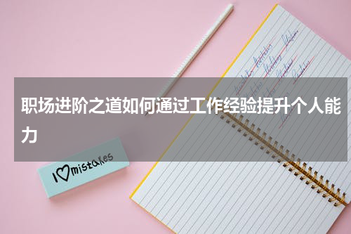 职场进阶之道如何通过工作经验提升个人能力