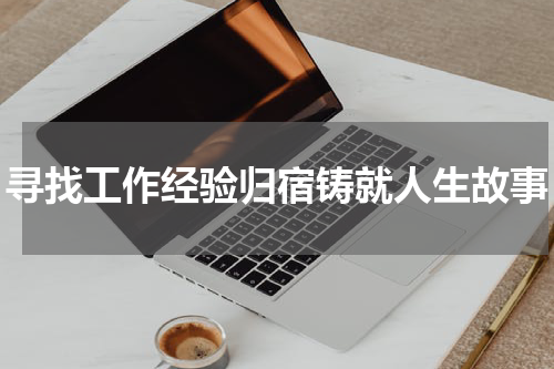 寻找工作经验归宿铸就人生故事