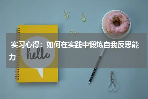  实习心得：如何在实践中锻炼自我反思能力