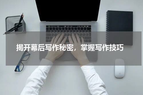  揭开幕后写作秘密，掌握写作技巧