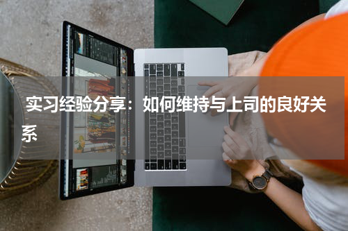  实习经验分享：如何维持与上司的良好关系