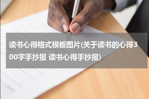 读书心得格式模板图片(关于读书的心得300字手抄报 读书心得手抄报)