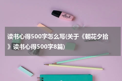读书心得500字怎么写(关于《朝花夕拾》读书心得500字8篇)