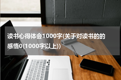 读书心得体会1000字(关于对读书的的感悟0(1000字以上))