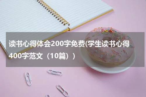 读书心得体会200字免费(学生读书心得400字范文（10篇）)