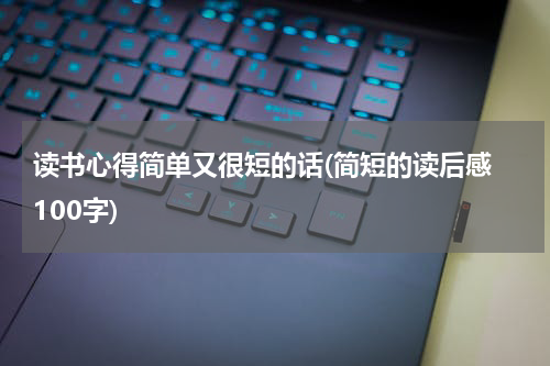 读书心得简单又很短的话(简短的读后感 100字)