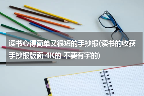 读书心得简单又很短的手抄报(读书的收获手抄报版面 4K的 不要有字的)