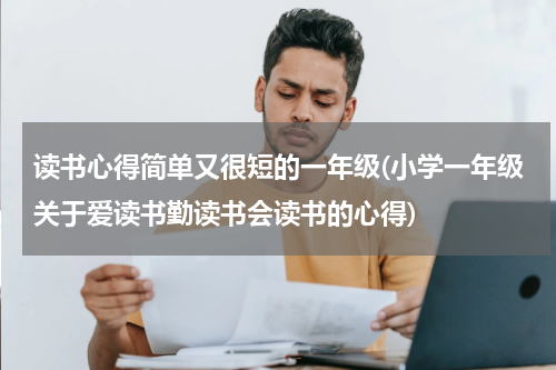 读书心得简单又很短的一年级(小学一年级关于爱读书勤读书会读书的心得)
