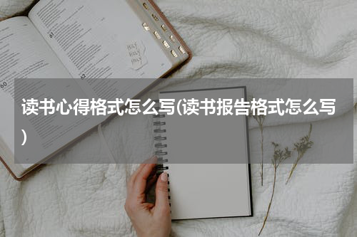 读书心得格式怎么写(读书报告格式怎么写)