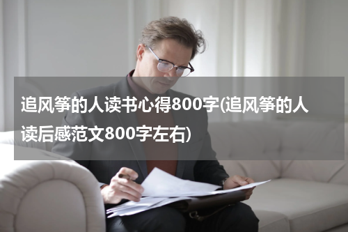 追风筝的人读书心得800字(追风筝的人读后感范文800字左右)