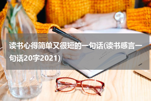 读书心得简单又很短的一句话(读书感言一句话20字2021)