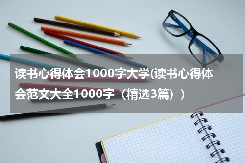 读书心得体会1000字大学(读书心得体会范文大全1000字（精选3篇）)