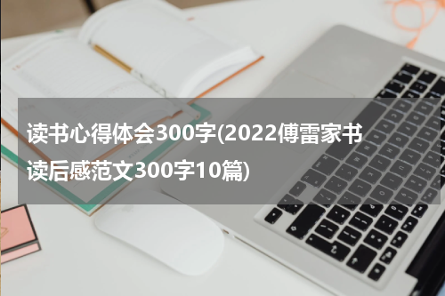 读书心得体会300字(2022傅雷家书读后感范文300字10篇)