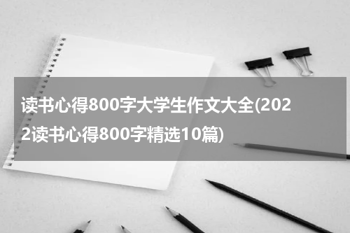 读书心得800字大学生作文大全(2022读书心得800字精选10篇)