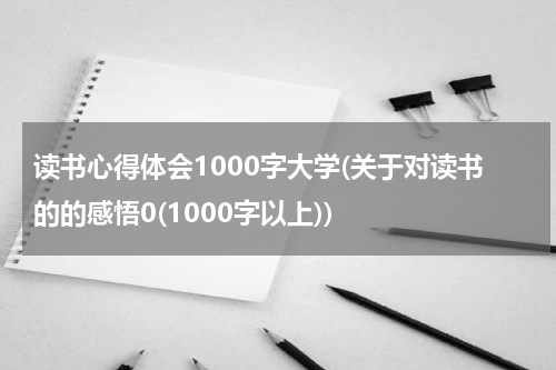 读书心得体会1000字大学(关于对读书的的感悟0(1000字以上))