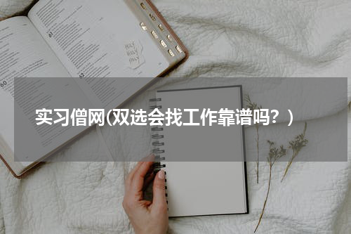实习僧网(双选会找工作靠谱吗？)