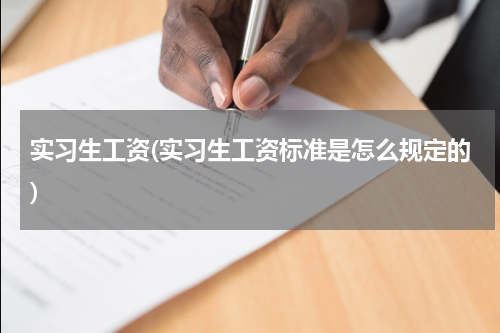 实习生工资(实习生工资标准是怎么规定的)