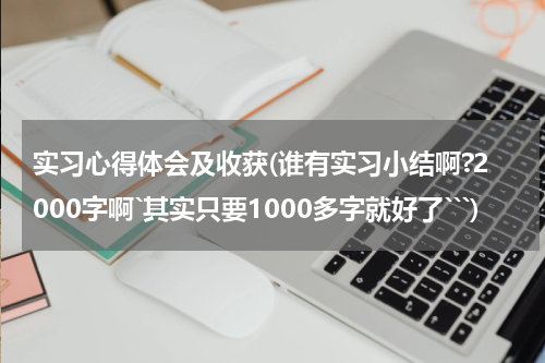 实习心得体会及收获(谁有实习小结啊?2000字啊`其实只要1000多字就好了```)