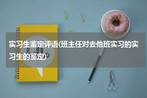 实习生鉴定评语(班主任对去他班实习的实习生的鉴定)