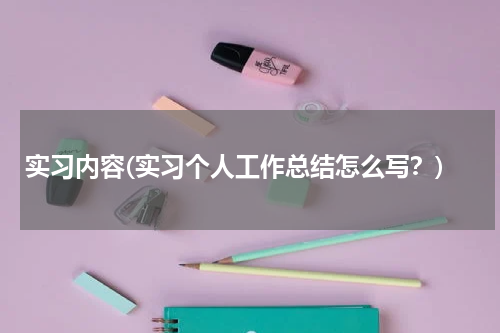 实习内容(实习个人工作总结怎么写？)