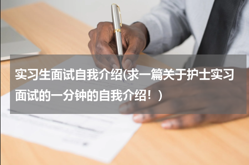 实习生面试自我介绍(求一篇关于护士实习面试的一分钟的自我介绍！)