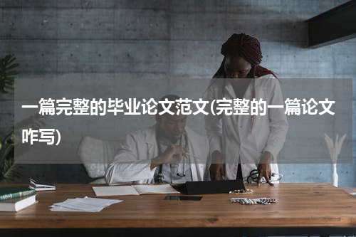 一篇完整的毕业论文范文(完整的一篇论文咋写)