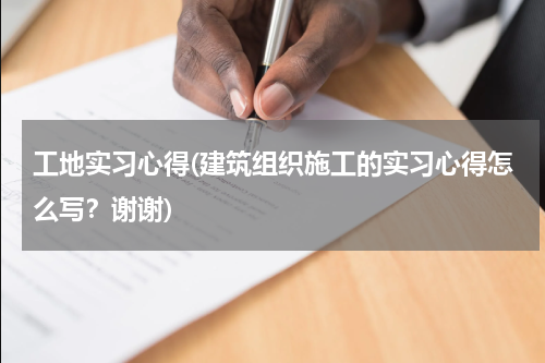 工地实习心得(建筑组织施工的实习心得怎么写？谢谢)