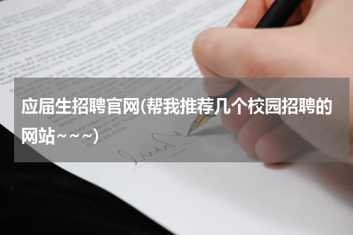 应届生招聘官网(帮我推荐几个校园招聘的网站~~~)