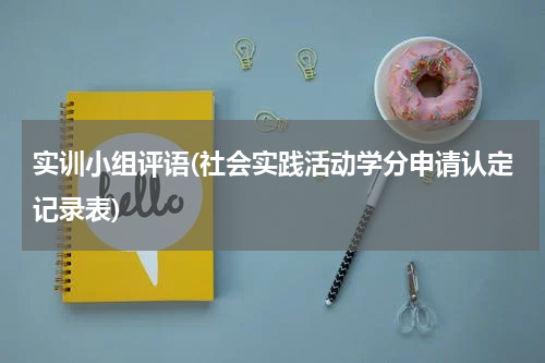 实训小组评语(社会实践活动学分申请认定记录表)