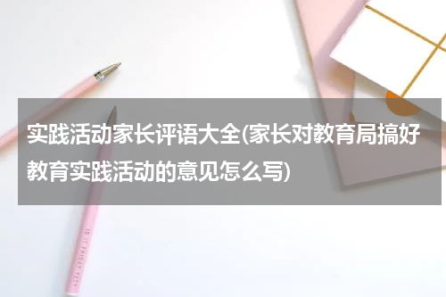 实践活动家长评语大全(家长对教育局搞好教育实践活动的意见怎么写)