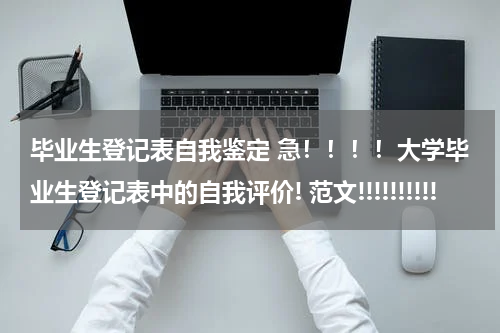 毕业生登记表自我鉴定 急！！！！大学毕业生登记表中的自我评价! 范文!!!!!!!!!!