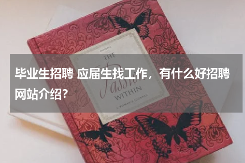 毕业生招聘 应届生找工作，有什么好招聘网站介绍？