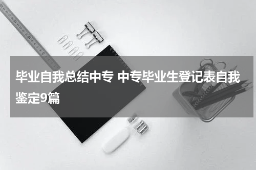 毕业自我总结中专 中专毕业生登记表自我鉴定9篇