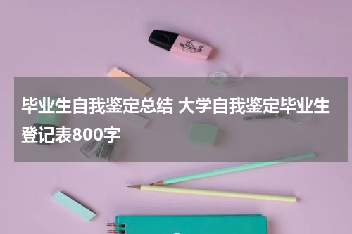 毕业生自我鉴定总结 大学自我鉴定毕业生登记表800字
