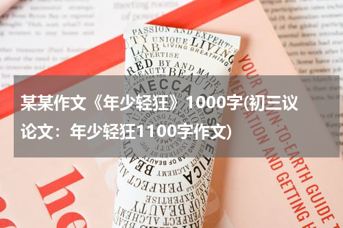 某某作文《年少轻狂》1000字(初三议论文：年少轻狂1100字作文)