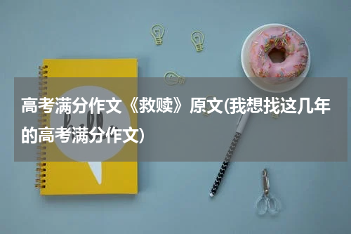 高考满分作文《救赎》原文(我想找这几年的高考满分作文)