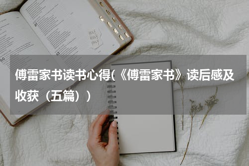 傅雷家书读书心得(《傅雷家书》读后感及收获（五篇）)