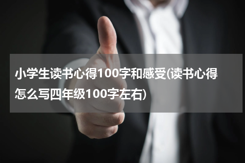 小学生读书心得100字和感受(读书心得怎么写四年级100字左右)