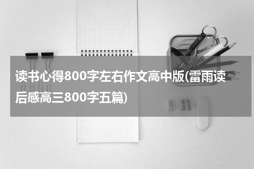 读书心得800字左右作文高中版(雷雨读后感高三800字五篇)