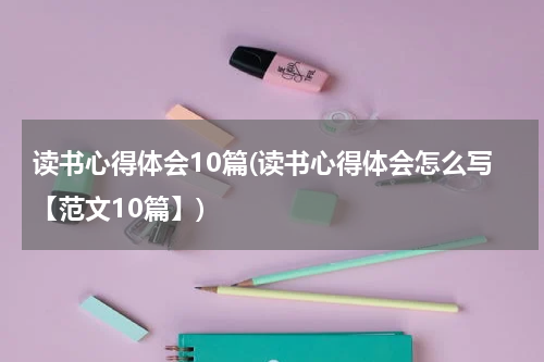 读书心得体会10篇(读书心得体会怎么写【范文10篇】)