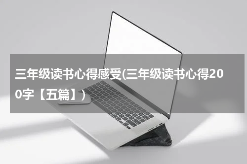 三年级读书心得感受(三年级读书心得200字【五篇】)