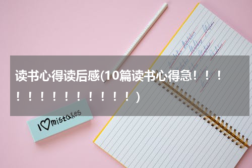 读书心得读后感(10篇读书心得急！！！！！！！！！！！！！)
